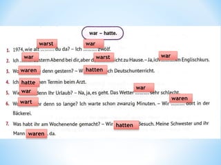 warst war
war warst war
waren hatten
hatte
war
war
wart
waren
hatten
waren
 