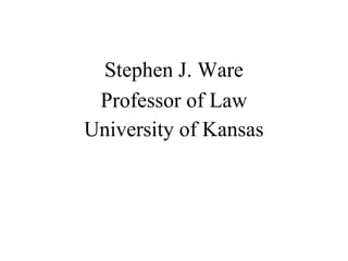 Stephen J. Ware
Professor of Law
University of Kansas
 