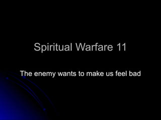 Spiritual Warfare 11Spiritual Warfare 11
The enemy wants to make us feel badThe enemy wants to make us feel bad
 