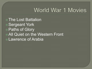 The Lost Battalion
Sergeant York
Paths of Glory
All Quiet on the Western Front
Lawrence of Arabia
 