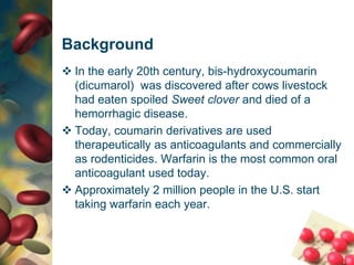 BackgroundIn the early 20th century, bis-hydroxycoumarin(dicumarol)  was discovered after cows livestock  had eaten spoiled Sweet clover and died of a hemorrhagic disease.