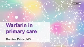 Domina Petric, MD
Warfarin in
primary care
 