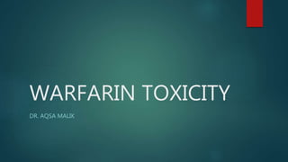 WARFARIN TOXICITY
DR. AQSA MALIK
 