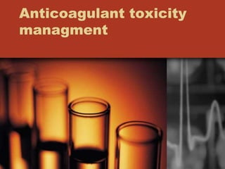 Anticoagulant toxicity
managment
 