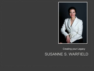 Creating your Legacy

SUSANNE S. WARFIELD

 