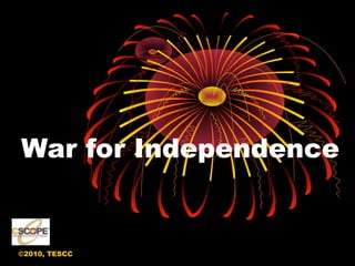 ©2010, TESCC
War for Independence
 