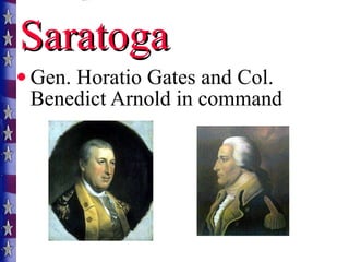 Saratoga Gen. Horatio Gates and Col. Benedict Arnold in command 
