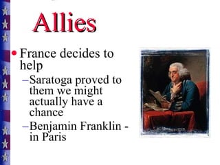 Allies France decides to help  Saratoga proved to them we might actually have a chance Benjamin Franklin - in Paris 