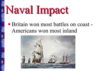 Naval Impact Britain won most battles on coast - Americans won most inland 