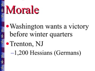 Morale Washington wants a victory before winter quarters Trenton, NJ 1,200 Hessians (Germans) 