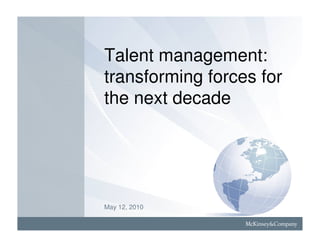 Talent management:
transforming forces for
the next decade




May 12, 2010
 