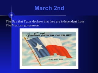 March 2nd
The Day that Texas declares that they are independent from
The Mexican government.
 