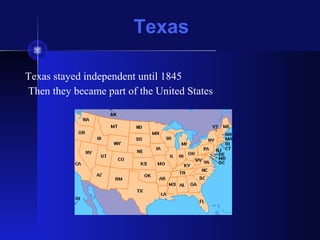 Texas
Texas stayed independent until 1845
Then they became part of the United States
 