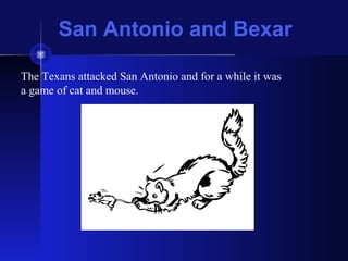 San Antonio and Bexar
The Texans attacked San Antonio and for a while it was
a game of cat and mouse.
 