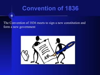 Convention of 1836
The Convention of 1836 meets to sign a new constitution and
form a new government
 