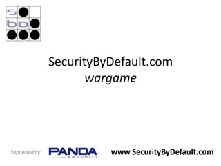 SecurityByDefault.com
                       wargame




Supported by:             www.SecurityByDefault.com
 