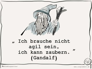 www.conplement.de@@UdoWiegaertner@
Ich brauche nicht
agil sein,
ich kann zaubern.
(Gandalf)
„
„
 