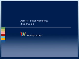 Access + Payer Marketing:
It’s all we do
 