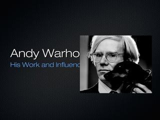 Andy WarholAndy Warhol
His Work and InfluenceHis Work and Influence
 