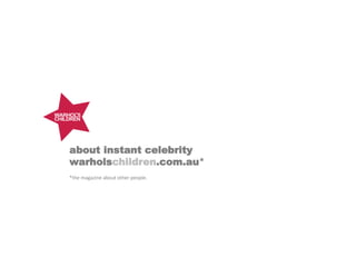 about instant celebrity
warholschildren.com.au*
*the magazine about other people.
 