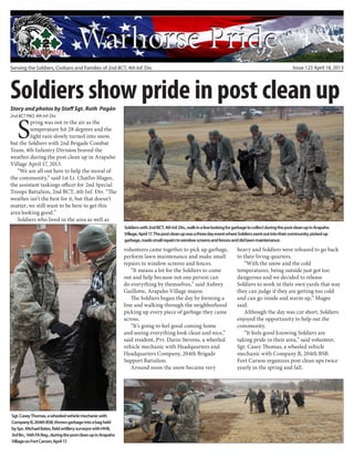Serving the Soldiers, Civilians and Families of 2nd BCT, 4th Inf. Div.                                                                                        Issue 123 April 18, 2013




Soldiers show pride in post clean up
Story and photos by Staff Sgt. Ruth Pagán



	S
2nd BCT PAO, 4th Inf. Div.
         pring was not in the air as the
         temperature hit 28 degrees and the
         light rain slowly turned into snow,
but the Soldiers with 2nd Brigade Combat
Team, 4th Infantry Division braved the
weather during the post clean up in Arapaho
Village April 17, 2013.
	 “We are all out here to help the moral of
the community,” said 1st Lt. Chatlin Magee,
the assistant taskings officer for 2nd Special
Troops Battalion, 2nd BCT, 4th Inf. Div. “The
weather isn’t the best for it, but that doesn’t
matter; we still want to be here to get this
area looking good.”
	 Soldiers who lived in the area as well as
                                                             Soldiers with 2nd BCT, 4th Inf. Div., walk in a line looking for garbage to collect during the post clean up in Arapaho
                                                             Village, April 17. The post clean up was a three day event where Soldiers went out into their community, picked up
                                                             garbage, made small repairs to window screens and fences and did lawn maintenance.

                                                             volunteers came together to pick up garbage,                     heavy and Soldiers were released to go back
                                                             perform lawn maintenance and make small                          to their living quarters.
                                                             repairs to window screens and fences.                            	 “With the snow and the cold
                                                             	 “It means a lot for the Soldiers to come                       temperatures, being outside just got too
                                                             out and help because not one person can                          dangerous and we decided to release
                                                             do everything by themselves,” said Aubrey                        Soldiers to work in their own yards that way
                                                             Guillotte, Arapaho Village mayor.                                they can judge if they are getting too cold
                                                             	 The Soldiers began the day by forming a                        and can go inside and warm up,” Magee
                                                             line and walking through the neighborhood                        said.
                                                             picking up every piece of garbage they came                      	 Although the day was cut short, Soldiers
                                                             across.                                                          enjoyed the opportunity to help out the
                                                             	 “It’s going to feel good coming home                           community.
                                                             and seeing everything look clean and nice,”                      	 “It feels good knowing Soldiers are
                                                             said resident, Pvt. Darin Stevens, a wheeled                     taking pride in their area,” said volunteer,
                                                             vehicle mechanic with Headquarters and                           Sgt. Casey Thomas, a wheeled vehicle
                                                             Headquarters Company, 204th Brigade                              mechanic with Company B, 204th BSB.
                                                             Support Battalion.                                               Fort Carson organizes post clean ups twice
                                                             	 Around noon the snow became very                               yearly in the spring and fall.




Sgt. Casey Thomas, a wheeled vehicle mechanic with
Company B, 204th BSB, throws garbage into a bag held
by Spc. Michael Bates, field artillery surveyor with HHB,
3rd Bn., 16th FA Reg., during the post clean up in Arapaho
Village on Fort Carson, April 17.
 