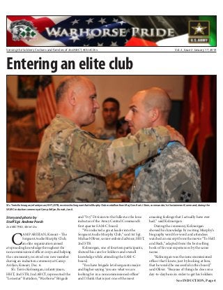 Serving the Soldiers, Civilians and Families of 2nd ABCT, 4th Inf. Div.

Vol. 2, Issue 2 January 17, 2014

Entering an elite club

Sfc. Terris Kolmorgan, infantryman, HHT, 2STB, receives his Sergeant Audie Murphy Club medallion from Maj. Gen. Kurt J. Stein, commander, 1st Sustainment Command, during the
SAM-C induction ceremony at Camp Arifjan, Kuwait, Jan. 6.

Story and photo by
Staff Sgt. Andrew Porch
2nd ABCT PAO, 4th Inf. Div.

C

AMP ARIFJAN, Kuwait – The
Sergeant Audie Murphy Club,
an elite organization aimed
at spreading knowledge throughout the
noncommissioned officer corps and helping
the community, received one new member
during an induction ceremony at Camp
Arifjan, Kuwait, Dec. 6.
Sfc. Terris Kolmorgan, infantryman,
HHT, 2nd STB, 2nd ABCT, represented the
“Lonestar” Battalion, “Warhorse” Brigade

and “Ivy” Division to the fullest as the lone
inductee of the Army Central Command’s
first quarter SAM-C board.
“We inducted a great leader into the
Sergeant Audie Murphy Club,” said 1st Sgt.
Michael Oliver, senior enlisted advisor, HHT,
2nd STB.
Kolmorgan, one of fourteen participants,
showed his care for Soldiers and overall
knowledge while attending the SAM-C
board,
“You have brigade level sergeants major
and higher saying ‘you are what we are
looking for in a noncommissioned officer’
and I think that is just one of the most

amazing feelings that I actually have ever
had,” said Kolmorgan.
During the ceremony, Kolmorgan
showed his knowledge by reciting Murphy’s
biography word-for-word and attendees
watched an excerpt from the movie “To Hell
and Back,” adapted from the best selling
book of his war experiences by the same
name.
“Kolmorgan was the noncommissioned
officer that I knew, just by looking at him,
that he would be successful in this board,”
said Oliver. “Because of things he does on a
day-to-day basis in order to get his Soldiers
See INDUCTION, Page 4

 