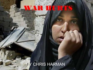 WAR HURTS 
BY CHRIS HARMAN 
 