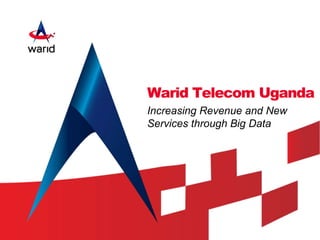 Warid Telecom Uganda
Increasing Revenue and New
Services through Big Data
0
 