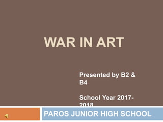 WAR IN ART
PAROS JUNIOR HIGH SCHOOL
Presented by B2 &
B4
School Year 2017-
2018
 