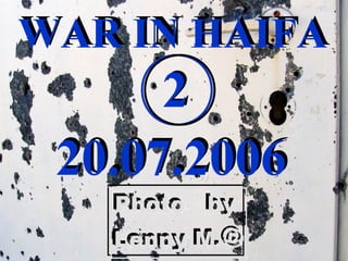 WAR IN HAIFA
20.07.2006
WAR IN HAIFA
20.07.2006
22
 