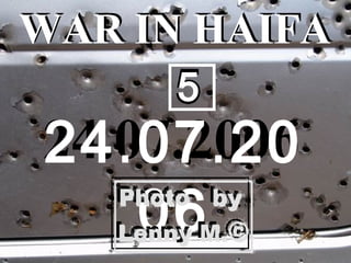 WAR IN HAIFA
24.07.2006
WAR IN HAIFA
. .24 07 20
06
55
 