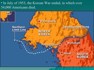 In July of 1953, the Korean War ended, in which over 54,000 Americans died. 