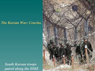 The Korean War: Concluding Video South Korean troops patrol along the DMZ . 