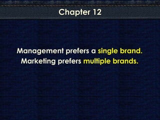 Chapter 12



Management prefers a single brand.
 Marketing prefers multiple brands.
 