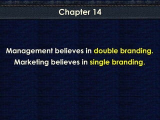 Chapter 14



Management believes in double branding.
  Marketing believes in single branding.
 