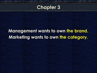 Chapter 3



Management wants to own the brand.
Marketing wants to own the category.
 