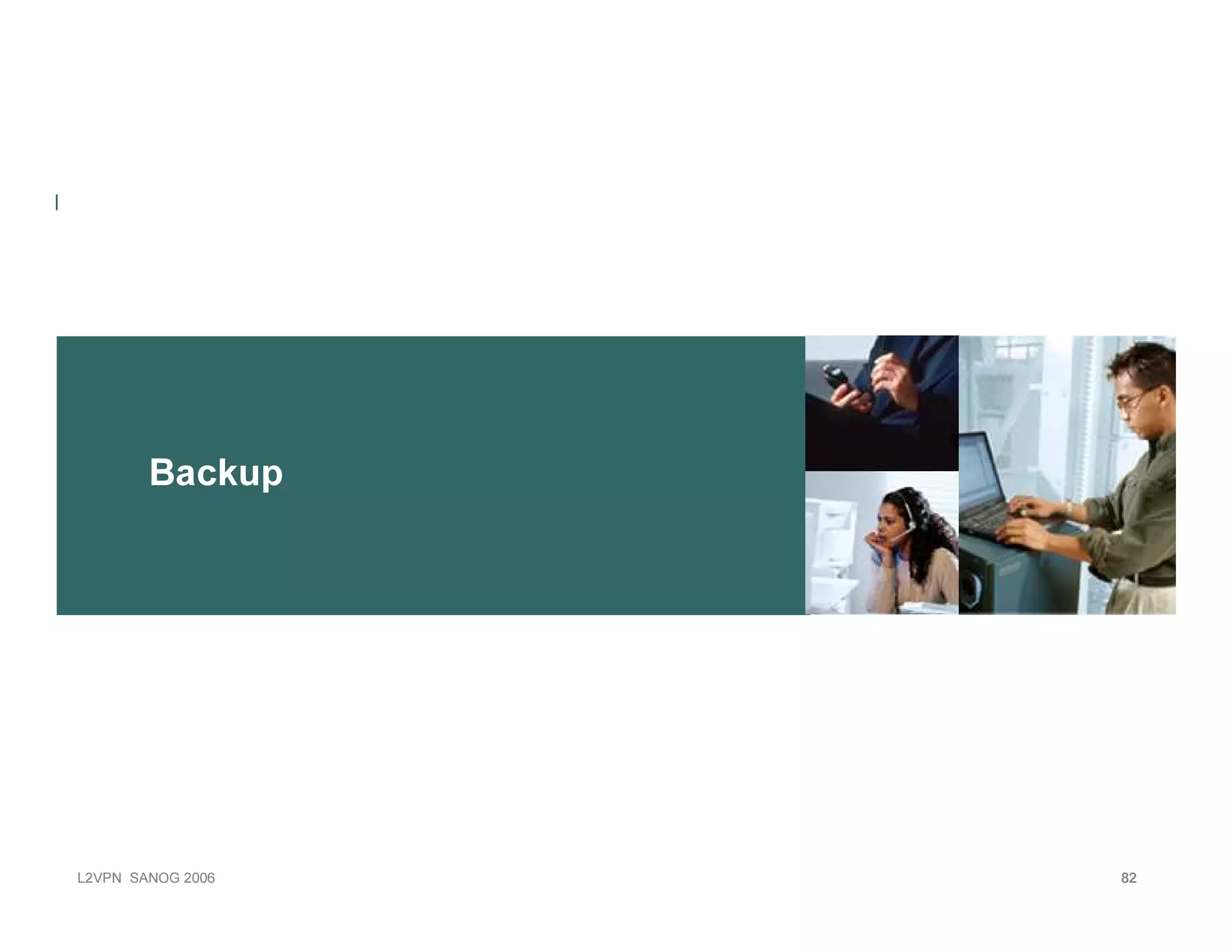 B a c k u p




L 2V P N   S A N O G   20 0 6   82
 