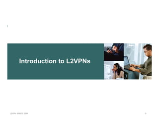 Introduction to L2VPNs




L 2V P N   S A N O G   20 0 6           3
 