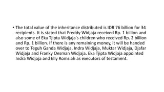 • In February 2019, Indra Widjaja summoned all of Eka Tjipta's children to
share inheritance. After the meeting, Freddy kn...
