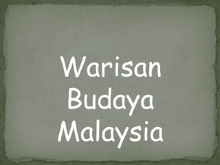 Warisan
Budaya
Malaysia
 