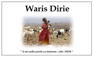 Waris Dirie “  A mí nadie puede ya dañarme , sólo  DIOS “ 