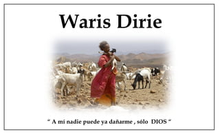 Waris Dirie



“ A mí nadie puede ya dañarme , sólo DIOS “
 