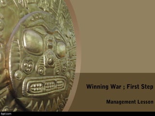 Winning War ; First Step
Management Lesson
 