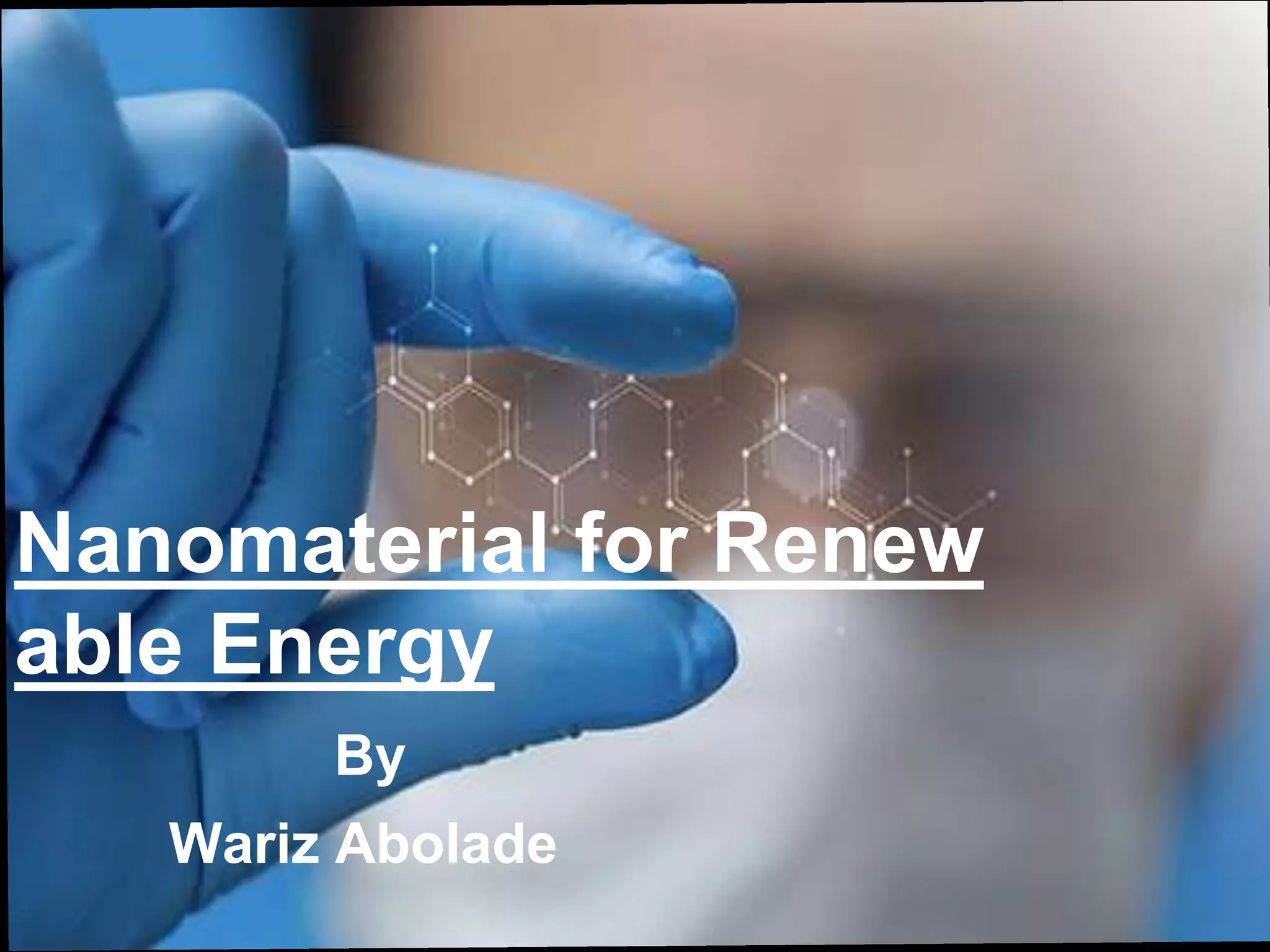 NANOMATERIALS FOR RENEWABLE ENERGY
INFINITY EXISTS
BY
ABOLADE WARIZ
Nanomaterial for Renew
able Energy
By
Wariz Abolade
 