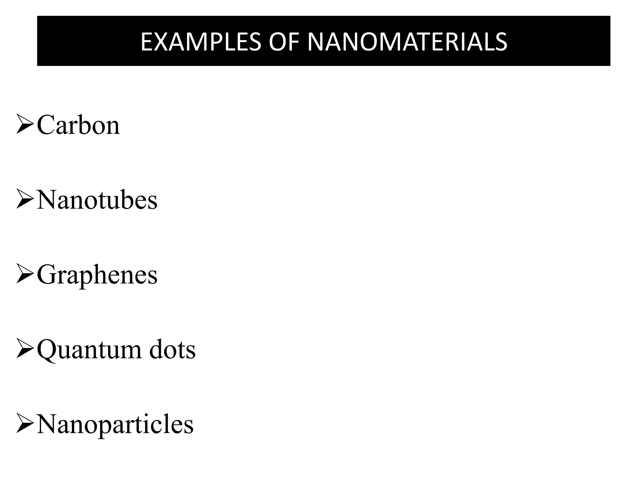 EXAMPLES OF NANOMATERIALS
Carbon
Nanotubes
Graphenes
Quantum dots
Nanoparticles
 