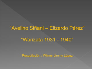 “Avelino Siñani – Elizardo Pérez”
“Warizata 1931 - 1940”
Recopilación : Wilmer Jimmy López
 