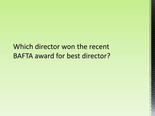 Which director won the recent
BAFTA award for best director?
 