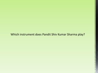 Which instrument does Pandit Shiv Kumar Sharma play?
 