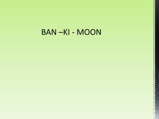 BAN –KI - MOON
 