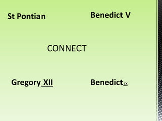 St Pontian             Benedict V


             CONNECT


 Gregory XII           Benedict IX
 